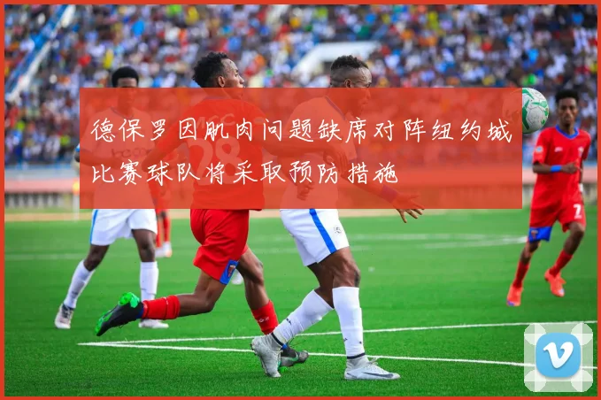 德保罗因肌肉问题缺席对阵纽约城比赛球队将采取预防措施