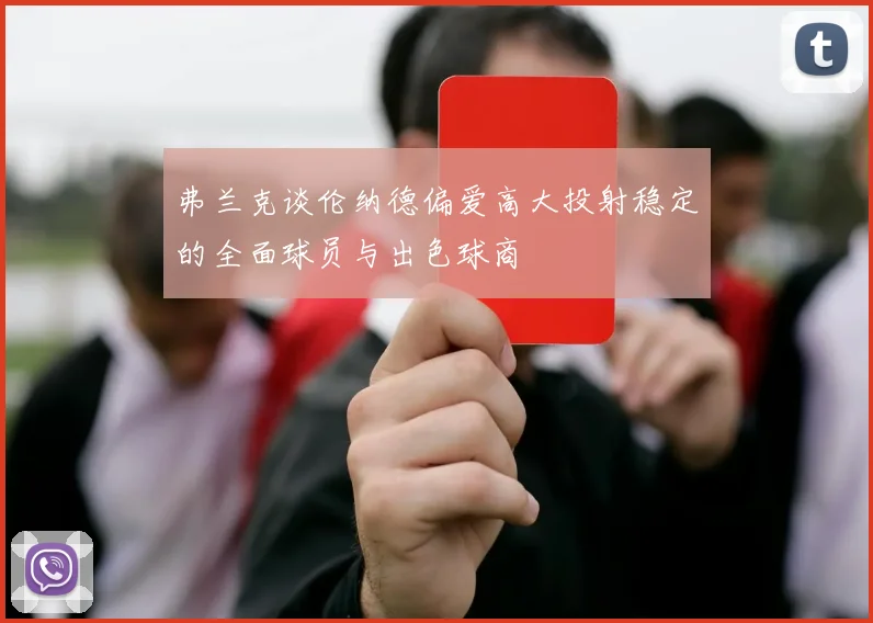 弗兰克谈伦纳德偏爱高大投射稳定的全面球员与出色球商